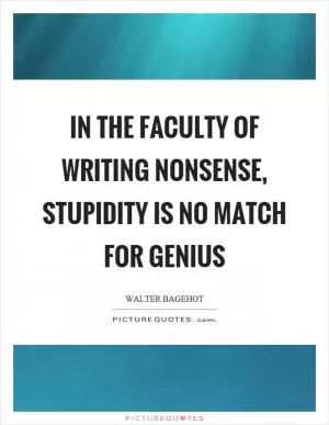 In the faculty of writing nonsense, stupidity is no match for genius Picture Quote #1