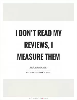 I don’t read my reviews, I measure them Picture Quote #1