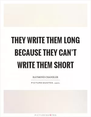 They write them long because they can’t write them short Picture Quote #1