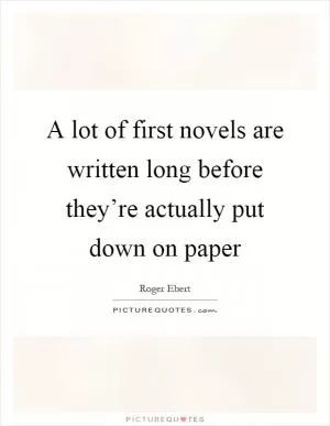 A lot of first novels are written long before they’re actually put down on paper Picture Quote #1