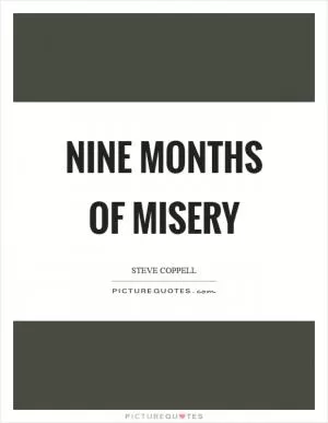Nine months of misery Picture Quote #1