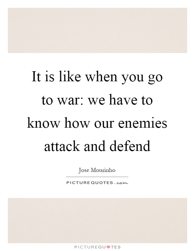 It is like when you go to war: we have to know how our enemies attack and defend Picture Quote #1