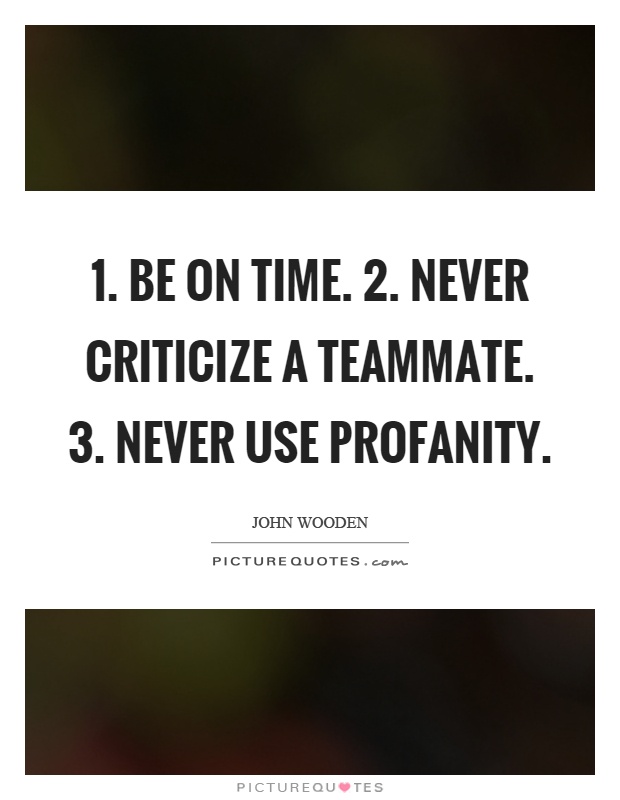 1. Be on time. 2. Never criticize a teammate. 3. Never use profanity Picture Quote #1