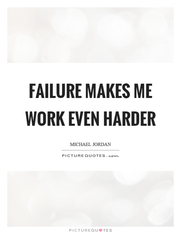 Failure makes me work even harder Picture Quote #1