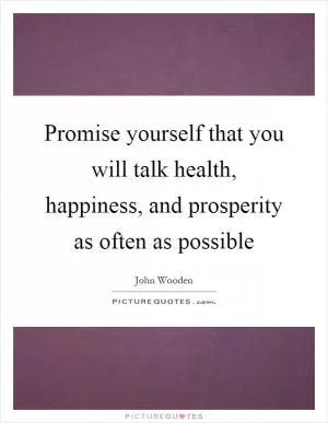 Promise yourself that you will talk health, happiness, and prosperity as often as possible Picture Quote #1