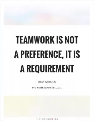 Teamwork is not a preference, it is a requirement Picture Quote #1