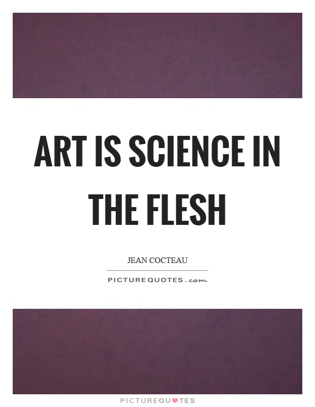 Art is science in the flesh Picture Quote #1