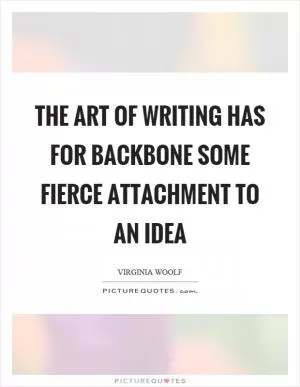 The art of writing has for backbone some fierce attachment to an idea Picture Quote #1