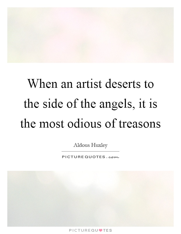 When an artist deserts to the side of the angels, it is the most odious of treasons Picture Quote #1