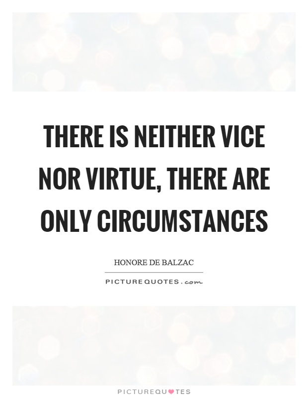 There is neither vice nor virtue, there are only circumstances Picture Quote #1