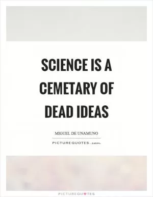 Science is a cemetary of dead ideas Picture Quote #1