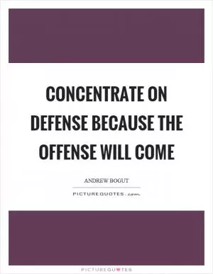 Concentrate on defense because the offense will come Picture Quote #1