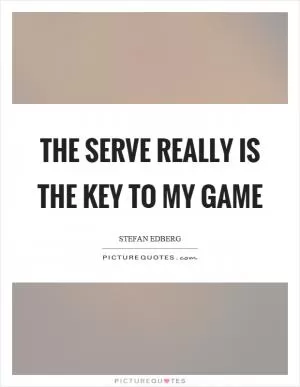 The serve really is the key to my game Picture Quote #1