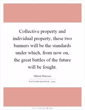 Collective property and individual property, these two banners will be the standards under which, from now on, the great battles of the future will be fought Picture Quote #1