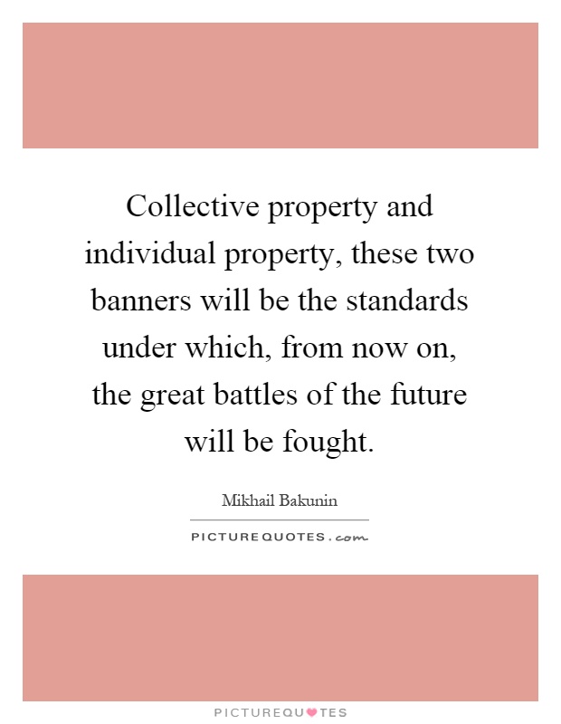 Collective property and individual property, these two banners will be the standards under which, from now on, the great battles of the future will be fought Picture Quote #1