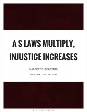 A s laws multiply, injustice increases Picture Quote #1
