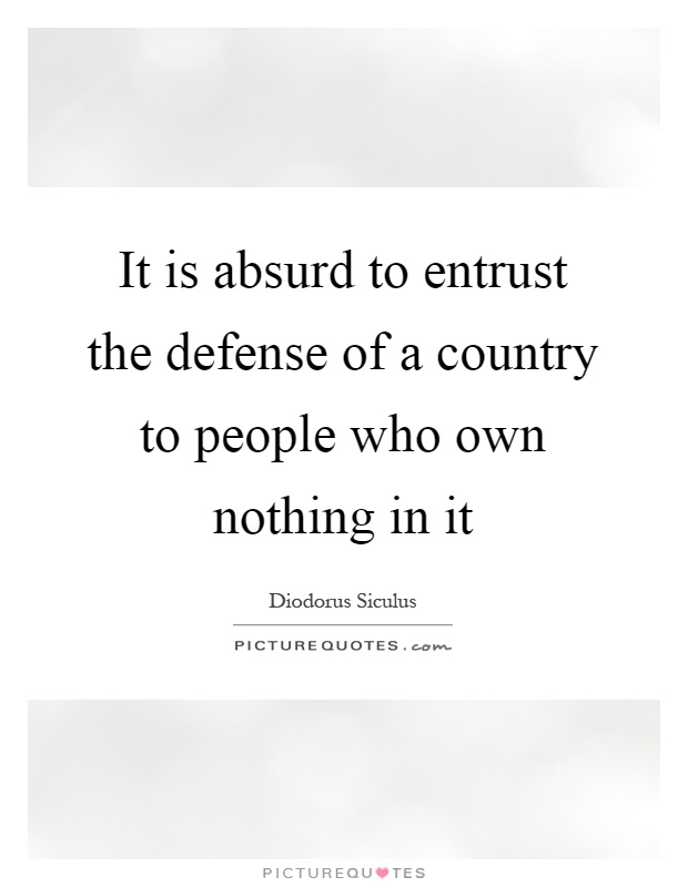 It is absurd to entrust the defense of a country to people who own nothing in it Picture Quote #1