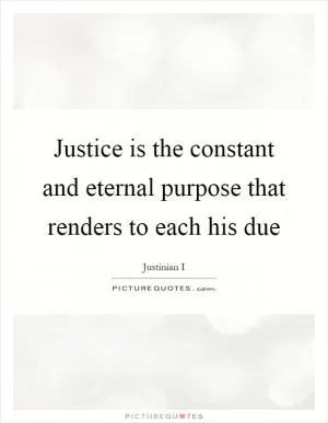 Justice is the constant and eternal purpose that renders to each his due Picture Quote #1