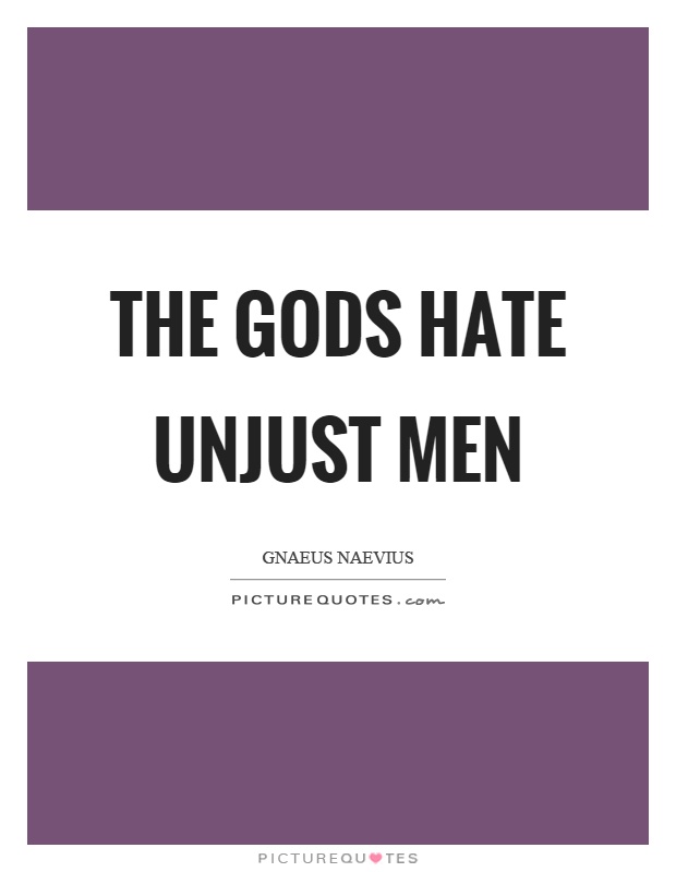 The gods hate unjust men Picture Quote #1