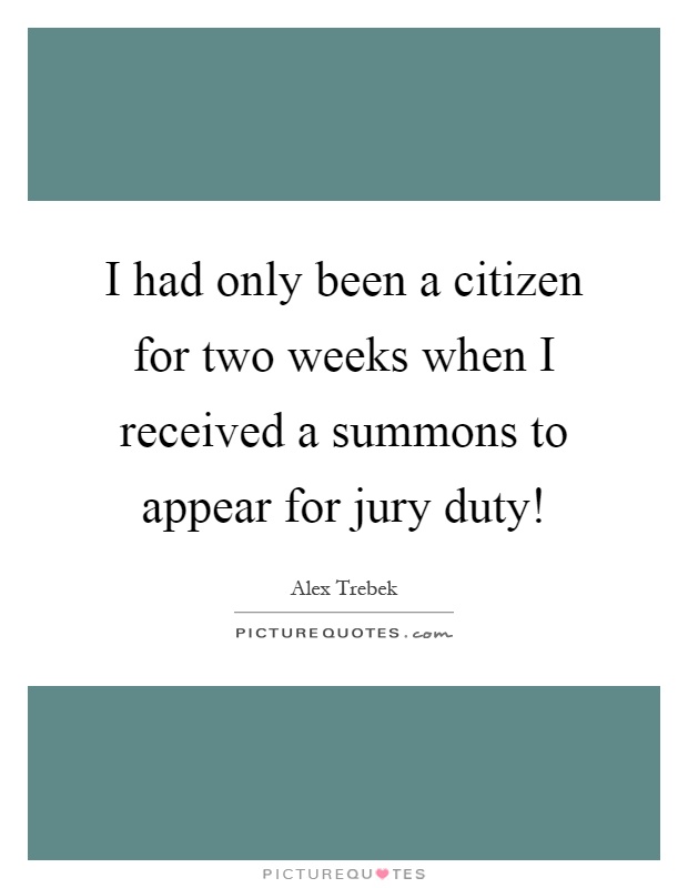 I had only been a citizen for two weeks when I received a summons to appear for jury duty! Picture Quote #1