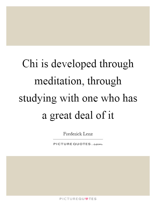 Chi is developed through meditation, through studying with one who has a great deal of it Picture Quote #1