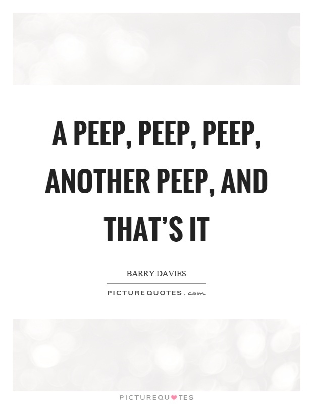 A peep, peep, peep, another peep, and that's it Picture Quote #1