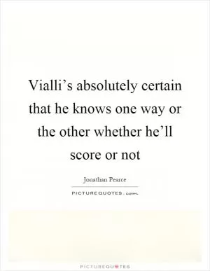 Vialli’s absolutely certain that he knows one way or the other whether he’ll score or not Picture Quote #1