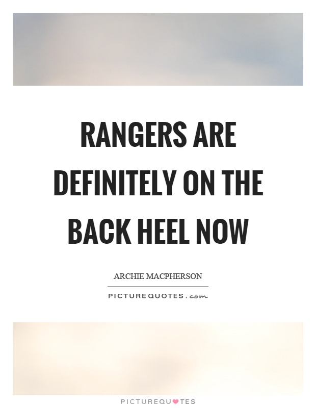 Rangers are definitely on the back heel now Picture Quote #1