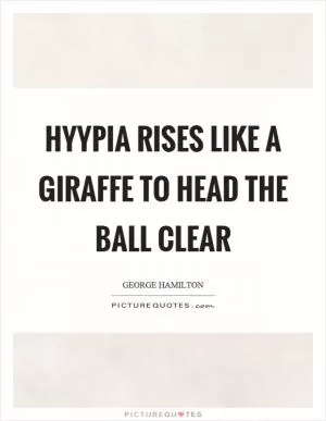 Hyypia rises like a giraffe to head the ball clear Picture Quote #1
