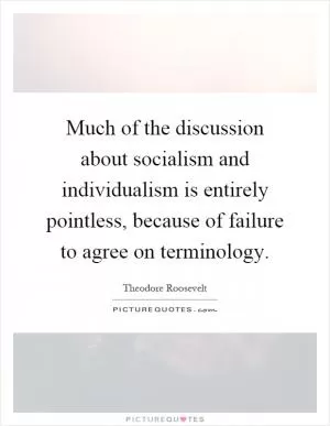 Much of the discussion about socialism and individualism is entirely pointless, because of failure to agree on terminology Picture Quote #1