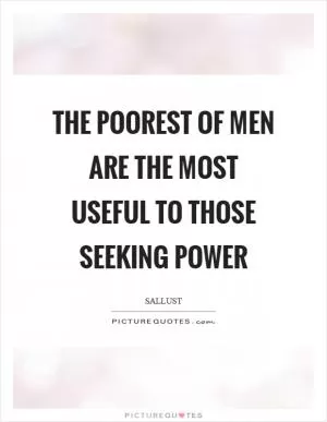 The poorest of men are the most useful to those seeking power Picture Quote #1