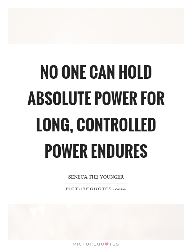 No one can hold absolute power for long, controlled power endures Picture Quote #1