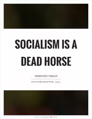 Socialism is a dead horse Picture Quote #1