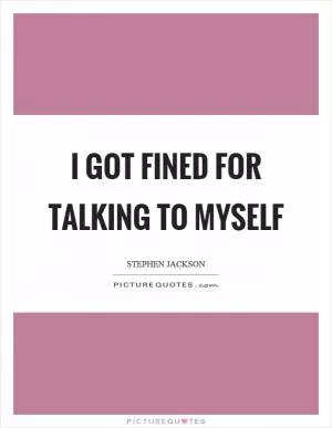 I got fined for talking to myself Picture Quote #1