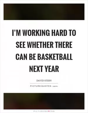 I’m working hard to see whether there can be basketball next year Picture Quote #1