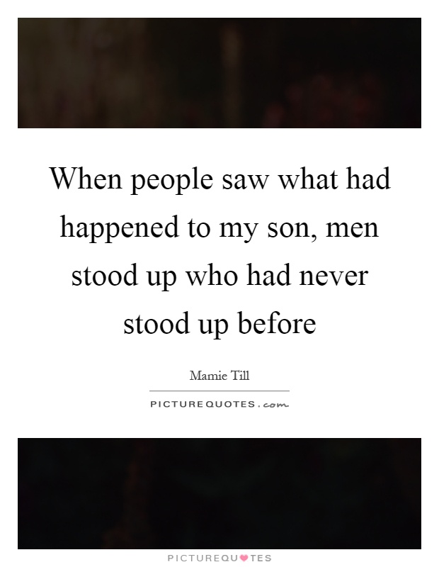 When people saw what had happened to my son, men stood up who had never stood up before Picture Quote #1