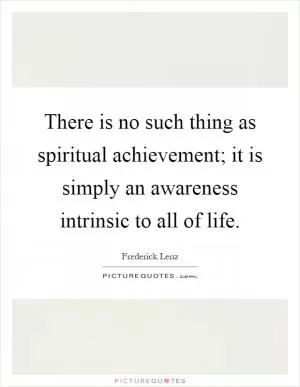 There is no such thing as spiritual achievement; it is simply an awareness intrinsic to all of life Picture Quote #1