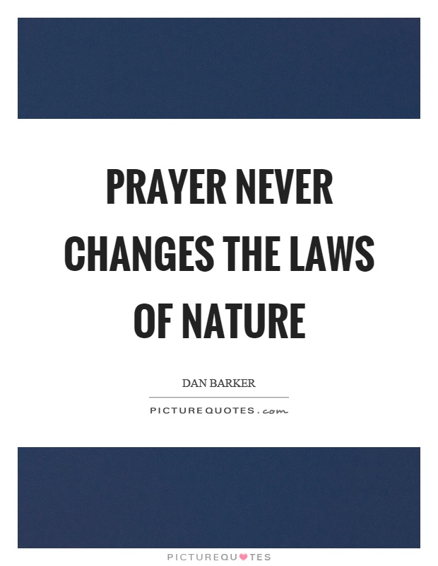 Prayer never changes the laws of nature Picture Quote #1