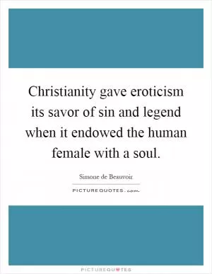 Christianity gave eroticism its savor of sin and legend when it endowed the human female with a soul Picture Quote #1
