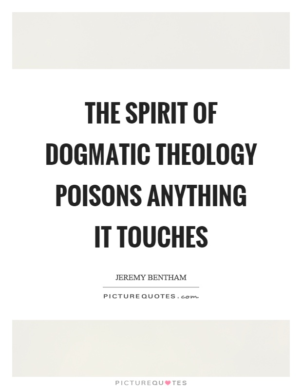 The spirit of dogmatic theology poisons anything it touches Picture Quote #1