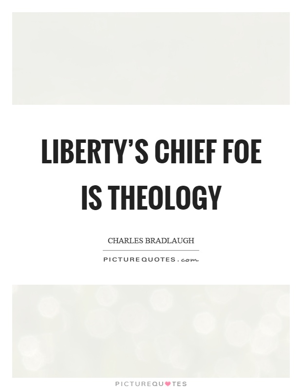 Liberty's chief foe is theology Picture Quote #1