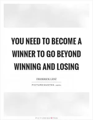 You need to become a winner to go beyond winning and losing Picture Quote #1