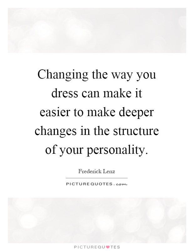 Changing the way you dress can make it easier to make deeper changes in the structure of your personality Picture Quote #1