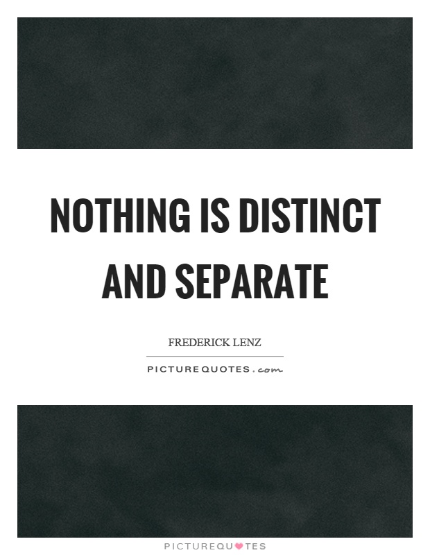 Nothing is distinct and separate Picture Quote #1