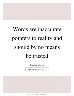 Words are inaccurate pointers to reality and should by no means be trusted Picture Quote #1