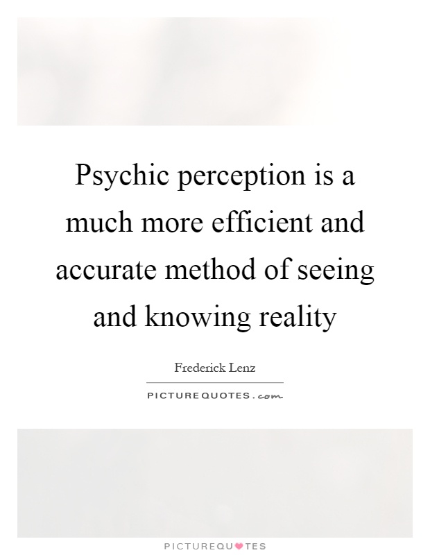 Psychic perception is a much more efficient and accurate method of seeing and knowing reality Picture Quote #1