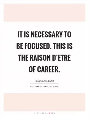 It is necessary to be focused. This is the raison d’etre of career Picture Quote #1