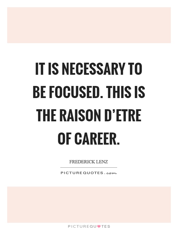 It is necessary to be focused. This is the raison d'etre of career Picture Quote #1