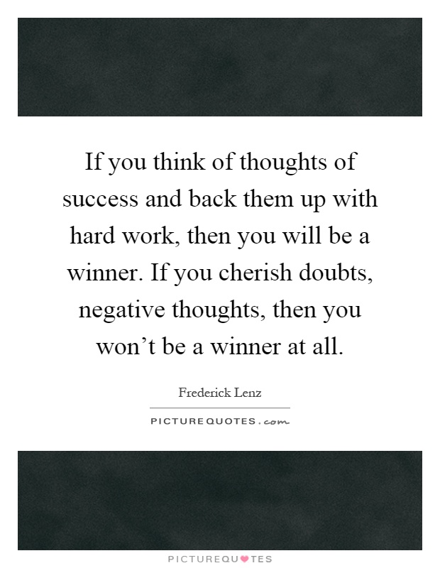 If you think of thoughts of success and back them up with hard work, then you will be a winner. If you cherish doubts, negative thoughts, then you won't be a winner at all Picture Quote #1