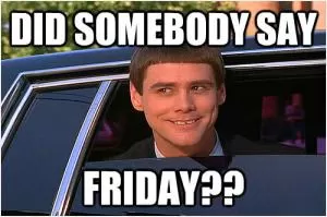 Did somebody say Friday?? Picture Quote #1